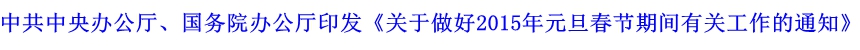 中共中央办公厅、国务院办公厅印发《关于做好2015年元旦春节期间有关工作的通知》